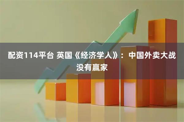 配资114平台 英国《经济学人》：中国外卖大战没有赢家